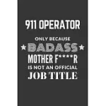 911 OPERATOR ONLY BECAUSE BADASS MOTHER F****R IS NOT AN OFFICIAL JOB TITLE NOTEBOOK: LINED JOURNAL, 120 PAGES, 6 X 9, MATTE FINISH