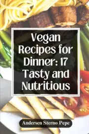 Vegan Recipes for Dinner: 17 Tasty and Nutritious by Andersen Sterno Pepe Paperb