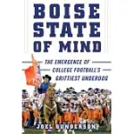 BOISE STATE OF MIND: THE EMERGENCE OF COLLEGE FOOTBALL’S GRITTIEST UNDERDOG