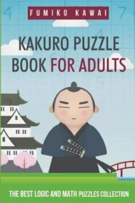 Kakuro Puzzl for Adults: The Best Logic and Math Puzzles Collection by Kawai,...