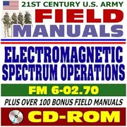 21st Century U.S. Army Field Manuals: Army Electromagnetic Spectrum Management Operations, FM 6-02.70 (CD-ROM)