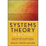 SYSTEMS THEORY IN ACTION: APPLICATIONS TO INDIVIDUAL, COUPLE, AND FAMILY THERAPY