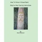 HOW TO CARVE A WOOD SPIRIT: COMPLETE INSTRUCTION ON CARVING TOOLS AND CARVING THE WOOD SPIRIT BEGINNING TO END.