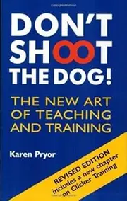 Don't Shoot the Dog!: The New Art of Teaching and Training by Karen Pryor(2002-03-09)