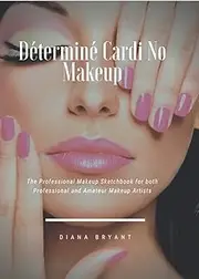 Déterminé Cardi No Makeup: Large 8.27x11.69" Professional Makeup Sketchbook for both Professional and Amateur Makeup Artists