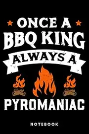 Once A BBQ King Always A Pyromaniac: Notebook, Journal, Diary, Sketch Book