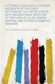 Historical and Revolutionary Incidents of the Early Settlers of the United States, With Biographical Sketches of the Lives of Allen, Boone, Kenton, and Other Celebrated Pioneers