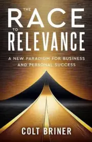 The Race To Relevance: A New Paradigm For Business And Personal Success by Colt
