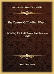 The Control Of The Boll Weevil: Including Results Of Recent Investigations (1905)