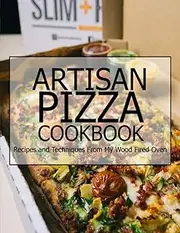 Artisan Pizza Cookbook: Recipes and Techniques From My Wood Fired Oven
