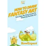 HOW TO DRAW FANTASY ART: YOUR STEP-BY-STEP GUIDE TO DRAWING FANTASY ART