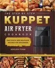 The Step By Step KUPPET Air Fryer Cookbook: Easy, Quick and Delicious Recipes fo