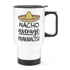 Nacho Average Pharmacist Travel Mug Cup With Handle Worlds Best Favourite Funny
