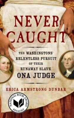 Never Caught : The Washingtons' Relentless Pursuit of Their Runaway Slave, On...