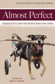 ALMOST PERFECT: DISABLED PETS AND THE PEOPLE WHO LOVE THEM By Susan Bertrand