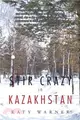 Stir Crazy in Kazakhstan ─ One Person Experience, Coping with Living and Working in a Strange Environment Where Normal, Day to Day Activities Can Turn Out to Be Monumental in