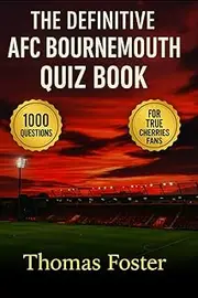 The Definitive AFC Bournemouth Quiz Book - 1000 Multiple-Choice questions Covering the Club’s History, Players, Managers, Matches, Records, and ... solutions provided every 50-Question Block