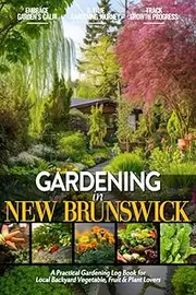 Gardening in New Brunswick: Gardening Log Book for Canadian Local Backyard Gardeners (Adults and Kids Alike) | Beginner Friendly Crop Diary Gift for ... & Vegetables | Raised Bed Planting Journal