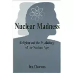 NUCLEAR MADNESS: RELIGION AND THE PSYCHOLOGY OF THE NUCLEAR AGE