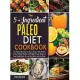 The 5-Ingredient Paleo Diet Cookbook [2 in 1]: The Primal Nutrition Guide for Women Who Want to Awaken Hidden Health with Helpful Protein Recipes to L