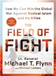 The Field of Fight ─ How to Win the Global War Against Radical Islam and Its Allies