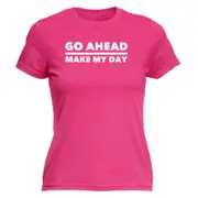 Go Ahead Make My Day - Funny Novelty Womens T-Shirt T Shirt Tshirt