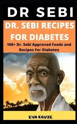 Dr. Sebi Recipes for Diabetes: ... 100+ Dr. Sebi Approved Foods and Recipes