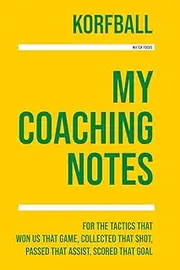 [GamePlan Publishing] My Korfball Coaching: [Match Focus] Note making, diagrams and doodles for korfball tactics, training drills, games and matches