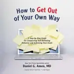 HOW TO GET OUT OF YOUR OWN WAY: A STEP-BY-STEP GUIDE FOR CONQUERING SELF-DEFEATING BEHAVIOR AND ACHIEVING YOUR GOALS: LIBRAY EDI