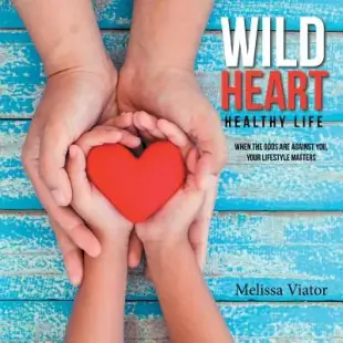 Wild Heart: Healthy Life: When the Odds Are Against You, Your Lifestyle Matters