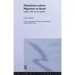 PALESTINIAN LABOUR MIGRATION TO ISRAEL: LABOUR, LAND AND OCCUPATION