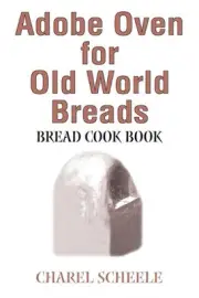 Adobe Oven for Old World Breads: Bread Cook Book by Charel Scheele (English) Pap