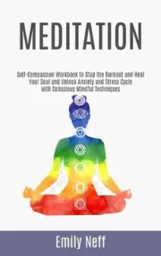Meditation: Self-Compassion Workbook to Stop the Burnout and Heal Your Soul and