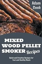 Mixed Wood Pellet Smoker Recipes: Quick and Creative Recipes for Fast and Healthy Meals (2)