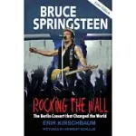 ROCKING THE WALL: BRUCE SPRINGSTEEN: THE BERLIN CONCERT THAT CHANGED THE WORLD.