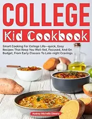 College Kid Cookbook: Smart Cooking For College Life—quick, Easy Recipes That Keep You Well-fed, Focused, And On Budget, From Early Classes To Late-night Cravings