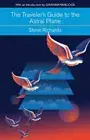 The Traveler's Guide to the Astral Plane: The Secret Realms Beyond the Body and