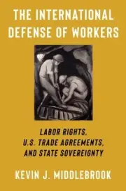 International Defense of Workers : Labor Rights, U.s. Trade Agreements, and S...