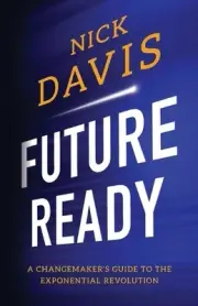 Future Ready: A Changemaker's Guide to the Exponential Revolution by Nick Davis
