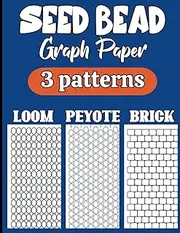 Seed Bead Graph Paper: Seed Bead 3 Patterns Graph Paper Notebook for Your Beading Project ~ Beading Graph Paper to Create Your Own Beadwork Design ... Peyote, Brick stitch) | Size 8.5"X11" / A4