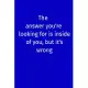 The answer you’’re looking for is inside of you, but it’’s wrong: Gratitude Journal Journal 5 minutes a day to develop gratitude, mindfulness and produc