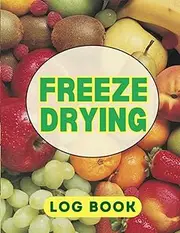 Freeze Drying Log Book: Organize and Track your Freeze Drying Batches, Freeze Dryer food Book for Recording Your Freeze Drying Activities, Food batch ... to record purchases, machine maintenance