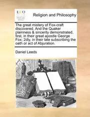 The great mistery of Fox-craft discovered. And the Quaker plainness & sincerity demonstrated, first, in their great apostle George Fox; 2dly, in