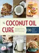 The Coconut Oil Cure ─ Essential Recipes and Remedies to Heal Your Body Inside and Out