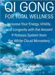 Qi Gong for Total Wellness ─ Increase Your Energy, Vitality, and Longevity With the Ancient 9 Palaces System from the White Cloud Monastery