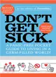 Don't Get Sick ─ A Panic-Free Pocket Guide to Living in a Germ-Filled World!