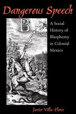 Dangerous Speech: A Social History of Blasphemy in Colonial Mexico