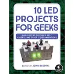 10 LED PROJECTS FOR GEEKS: BUILD LIGHT-UP COSTUMES, SCI-FI GADGETS, AND OTHER CLEVER INVENTIONS