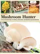 The Complete Mushroom Hunter ─ An Illustrated Guide to Finding, Harvesting, and Enjoying Wild Mushrooms