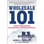 WHOLESALE 101: A GUIDE TO PRODUCT SOURCING FOR ENTREPRENEURS AND SMALL BUSINESS OWNERS